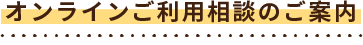 オンライン利用相談の流れ